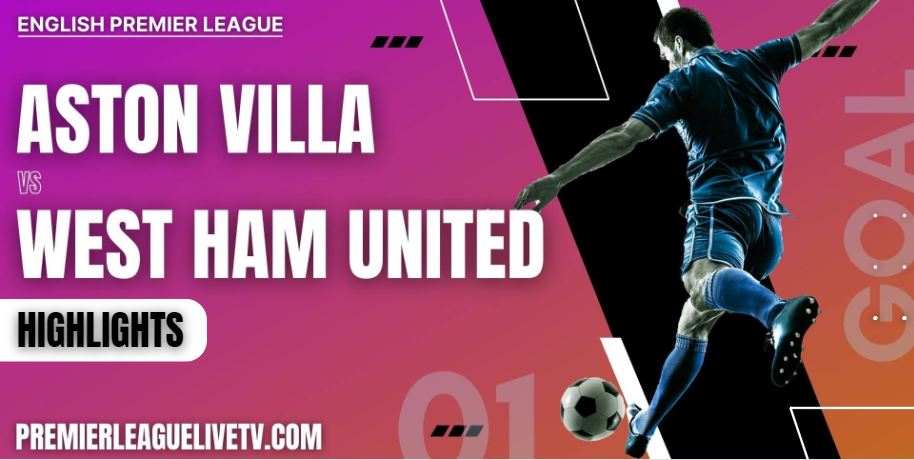 Aston Villa Vs West Ham Highlights 2022 Week 4