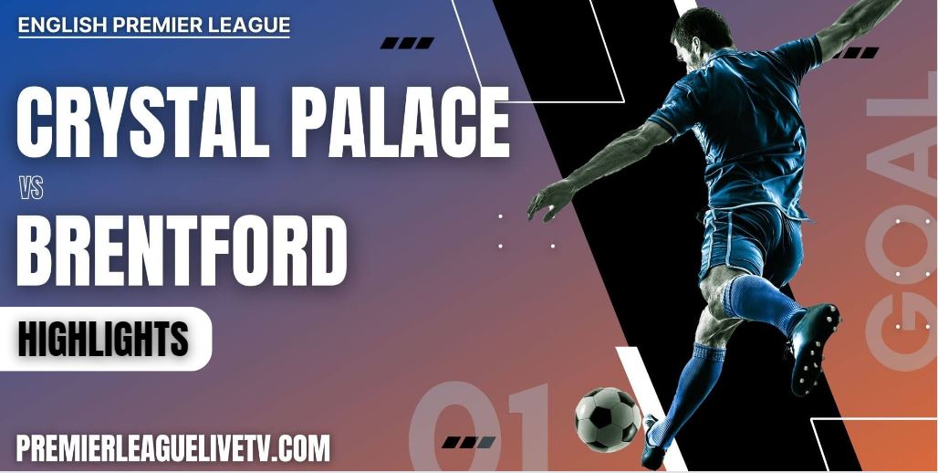 Crystal Palace Vs Brentford Highlights 2022 Week 5