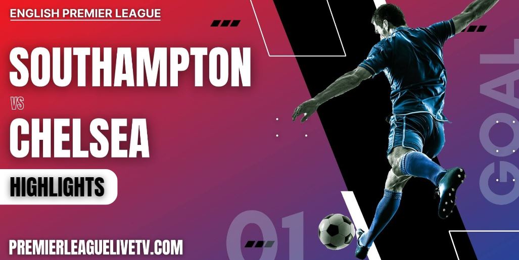 Southampton Vs Chelsea Highlights 2022 Week 5