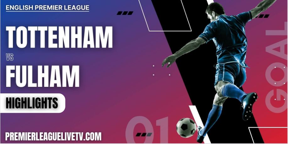 Tottenham Hotspur Vs Fulham Highlights 2022 Week 6